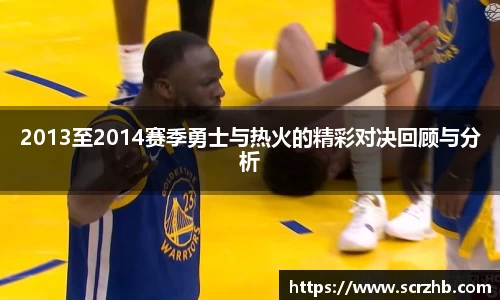 2013至2014赛季勇士与热火的精彩对决回顾与分析